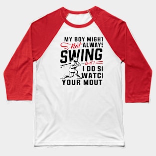 My Boy Might Not Always Swing But I Do So Watch Your Mouth Baseball T-Shirt